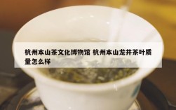 杭州本山茶文化博物馆 杭州本山龙井茶叶质量怎么样