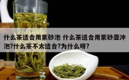什么茶适合用紫砂泡 什么茶适合用紫砂壶冲泡?什么茶不太适合?为什么呀?