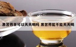 黑苦荞茶可以天天喝吗 黑苦荞能不能天天喝