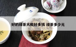 好的绿茶大概好多钱 绿茶多少元