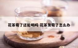 花茶霉了还能喝吗 花茶发霉了怎么办