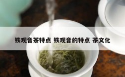 铁观音茶特点 铁观音的特点 茶文化