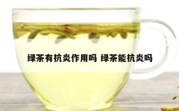 绿茶有抗炎作用吗 绿茶能抗炎吗