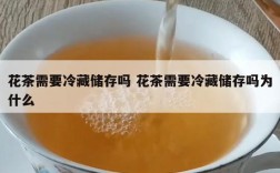 花茶需要冷藏储存吗 花茶需要冷藏储存吗为什么