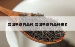 普洱熟茶的品种 普洱熟茶的品种排名