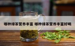 哪种绿茶营养丰富 哪种绿茶营养丰富好喝