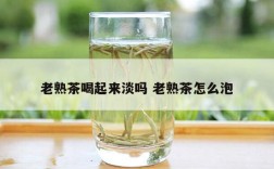 老熟茶喝起来淡吗 老熟茶怎么泡