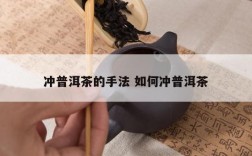 冲普洱茶的手法 如何冲普洱茶