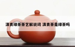 滇青绿茶茶艺解说词 滇青茶是绿茶吗