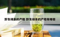 野生绿茶的产地 野生绿茶的产地有哪些