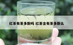 红茶有茶多酚吗 红茶含有茶多酚么